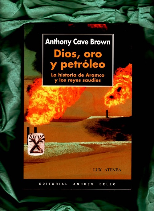 DIOS ORO Y PETROLEO La Historia de ARAMCO y los Reyes Saudies Anthony Cave Brown